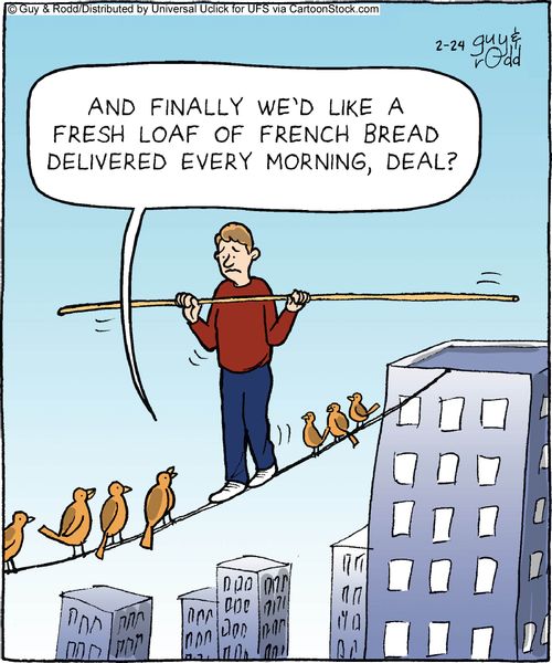'And finally we'd like a fresh loaf of French bread delivered every morning, deal?'