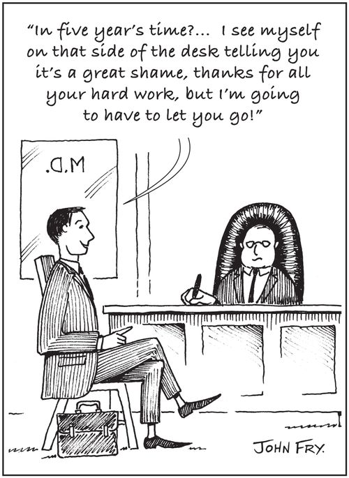 'In five year's time?...  I see myself on that side of the desk telling you it's a great shame, thanks for all your hard work, but I'm going  to have to let you go!'