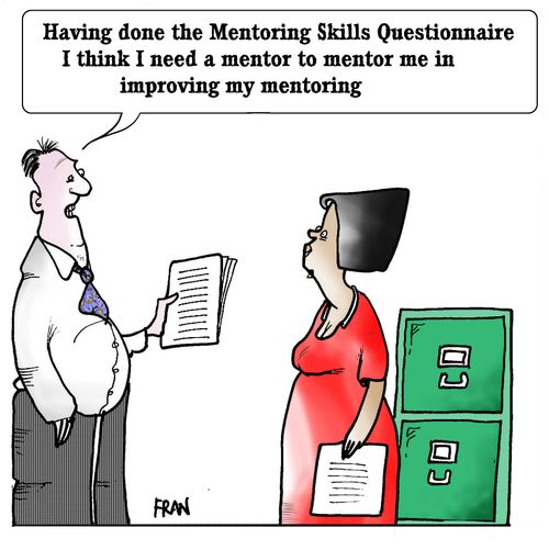 'Having done the mentoring skills questionnaire I think I need a mentor to mentor me in improving my mentoring.'