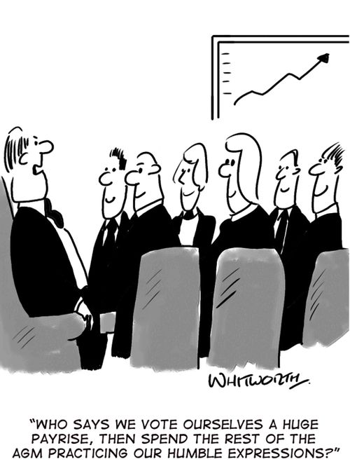 'Who says we vote ourselves a huge pay rise, then spend the rest of the AGM practicing our humble expressions?'