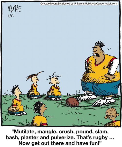 'Mutilate, mangle, crush, pound, slam, bash, plaster and pulverize. That's rugby... Now get out there and have fun!'