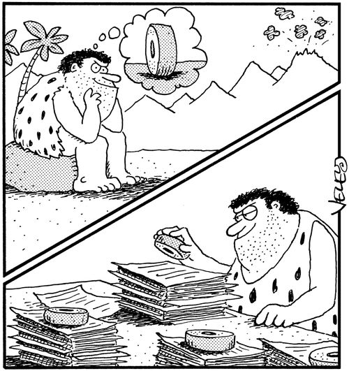 Cave man invents wheel, but uses it as a paper-weight.