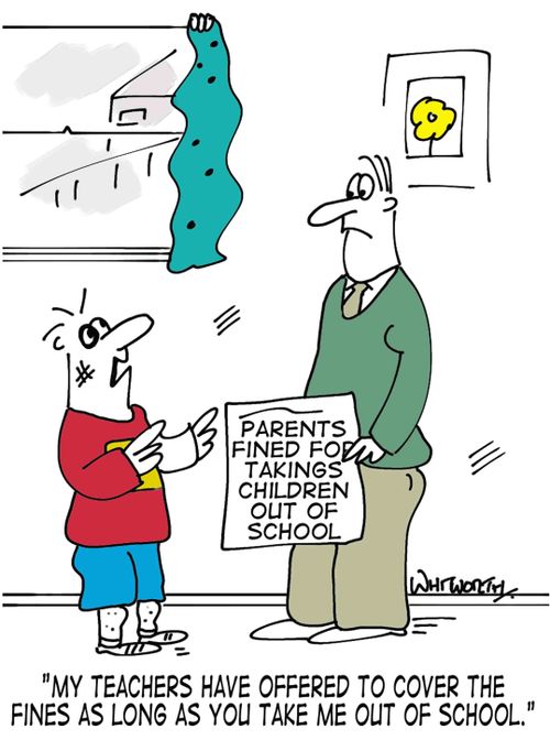 'My teachers have offered to cover the fine as long as you take me out of school.'