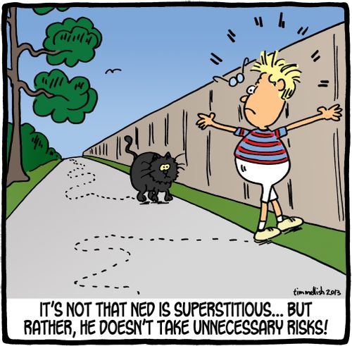 It's not that Ned is superstitious...but rather, he doesn't take unnecessary risks!