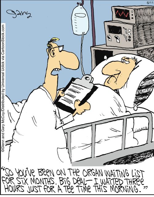 'So you've been on the organ waiting list for sixth months. Big deal - I waited three hours just for a tee time this morning.'