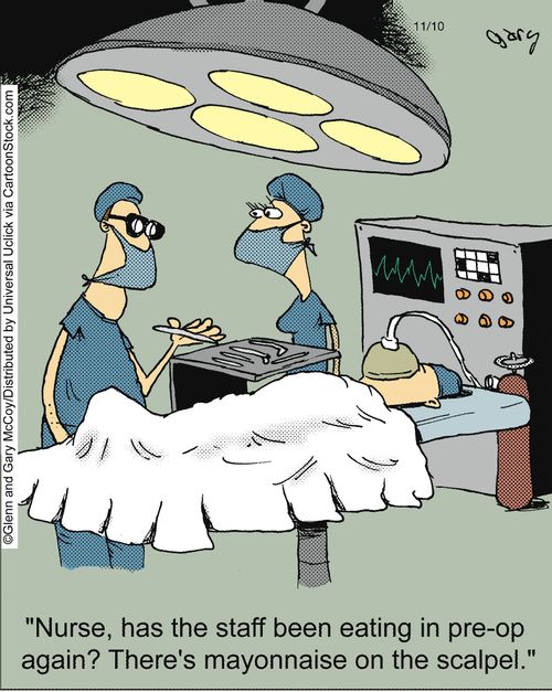 'Nurse, has the staff been eating in pre-op again? There's mayonnaise on the scalpel.'