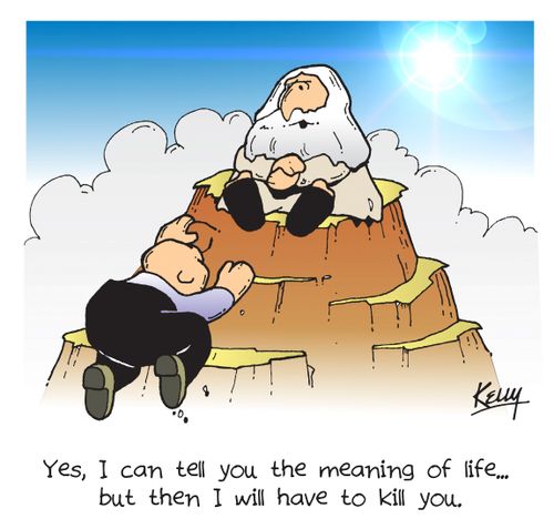 'Yes, I can tell you the meaning of life, but then I would have to kill you.'