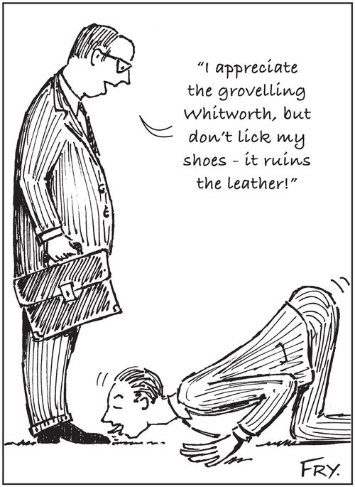 'I appreciate the grovelling Whitworth, but don't lick my shoes - it ruins the leather!'