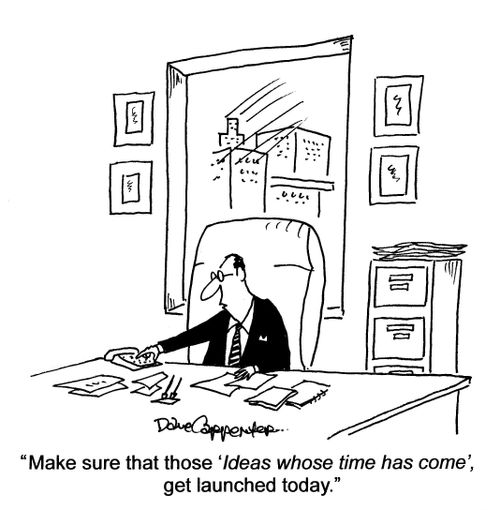 'Make sure that those 'Ideas whose time has come', get launched today.'