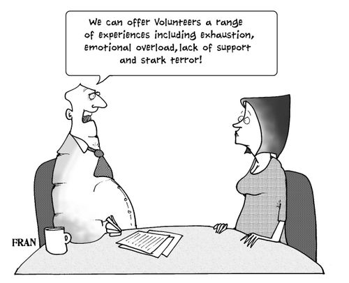 'We can offer Volunteers a range of experiences including exhaustion, emotional overload, lack of support and stark terror.'