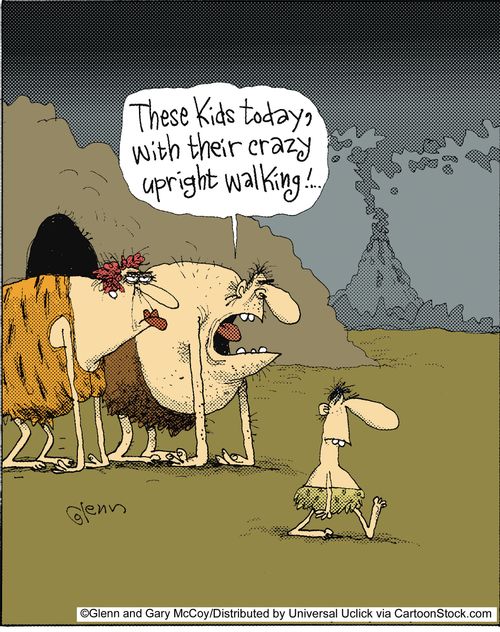 'These kid's today, with their crazy upright walking.'