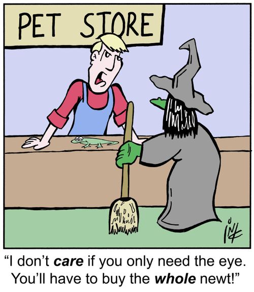'I don't care if you only need the eye. You'll have to buy the whole newt!'