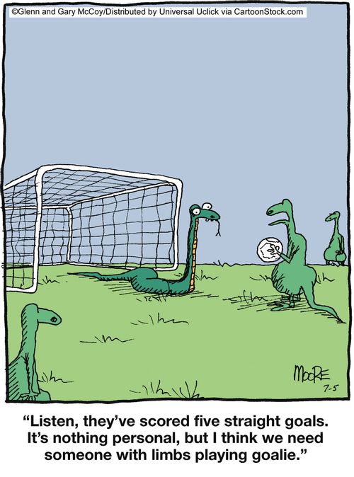 'Listen, they've scored five straight goals. It's nothing personal, but I think we need someone with limbs playing goalie.'