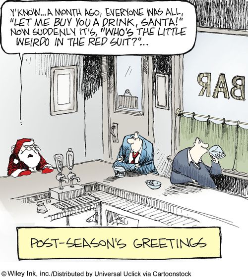 Post-Season's Greetings: 'Y'know...a month ago, everyone was all, 'Let me buy you a drink, Santa!' Now suddenly it's, 'Who's the little weirdo in the red suit?'...'