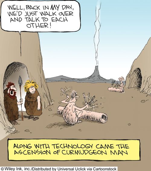 Along with technology came the ascension of curmudgeon man: 'Well, back in my day, we'd just walk over and talk to each other!'