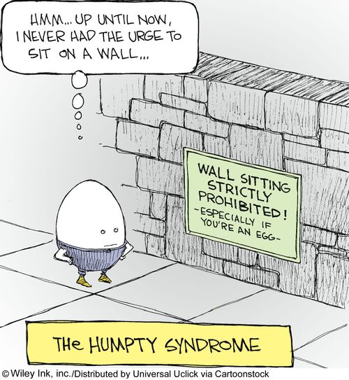 The Humpty Syndrome: 'Hmm...Up until now, I never had the urge to sit on a wall...'