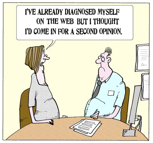 'I've already diagnosed myself on the web but I thought I'd come in for a second opinion.'