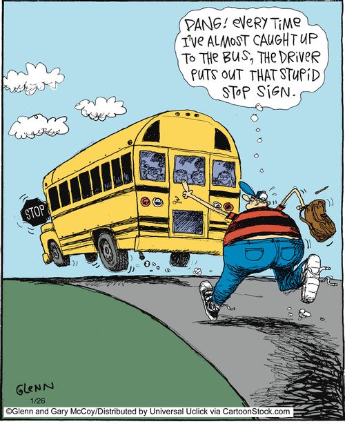 'Dang! Every time I've almost caught up to the bus, the driver puts out that stupid stop sign.'