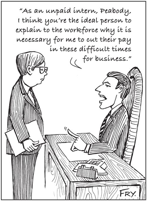 'As an unpaid intern, Peabody, I think you're the ideal person to explain to the workforce why it is necessary for me to cut their pay in these difficult times for business.'