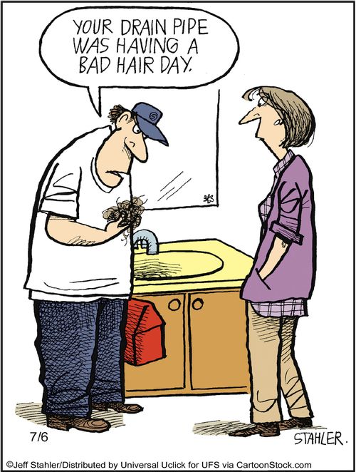 'Your drain pipe was having a bad hair day.'