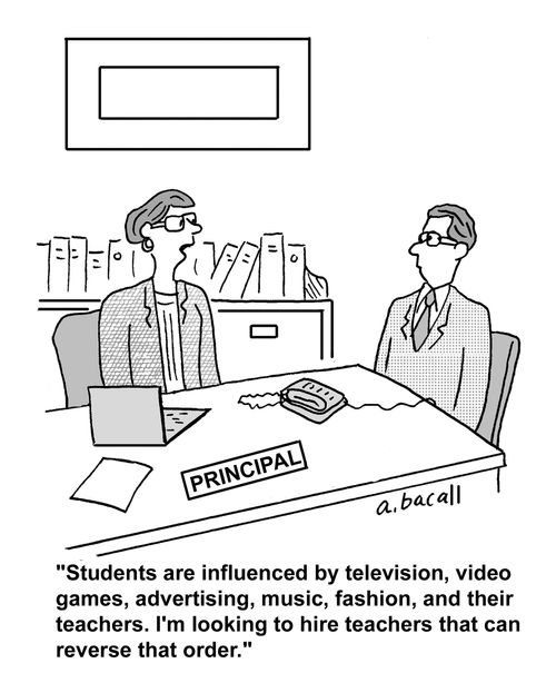 'Students are influenced by television, video games, advertising, music, fashion, and their teachers. I'm looking to hire teachers that can reverse that order.'