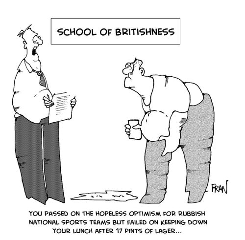 School of Britishness...'You passed on the hopeless optimism for rubbish nationall sports teams but failed on keeping down your lunch after 17 pints of lager.'
