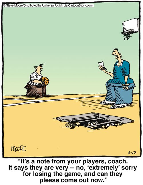 'It's a note from your players, coach. It says they are very - no, 'extremely' sorry for losing the game, and can they please come out now.'