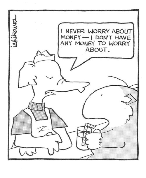 'I never worry about money - I don't have any money to worry about.'