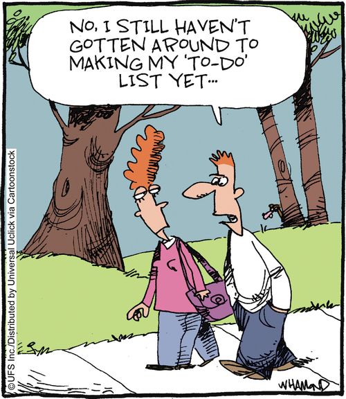 'No, I still haven't gotten around to making my 'to-do' list yet. . .'