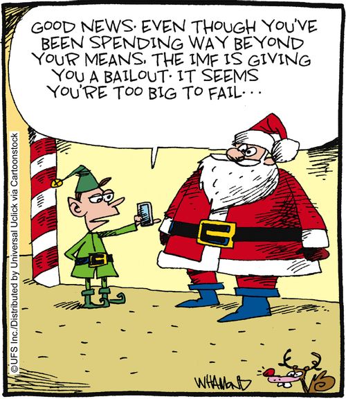 'Good news. Even though you've been spending way beyond your means, the IMF is giving you a bailout. It seems you're too big to fail.'
