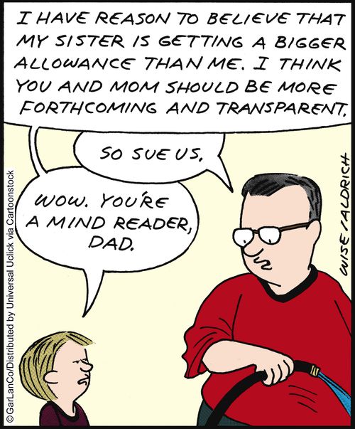 'I have reason to believe that my sister is getting a bigger allowance than me. I think you and mom should be more forthcoming and transparent.'