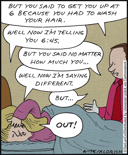 'But you said to get you up at 6 because you had to wash your hair. . . but you said not matter how much you. . . but. . .'