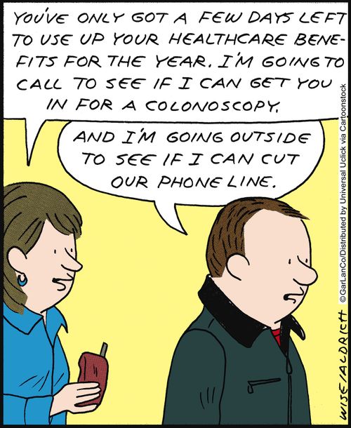 'You've only got a few days left to use up your healthcare benefits for the year. I'm going to call to see if I can get you in for a colonoscopy.'