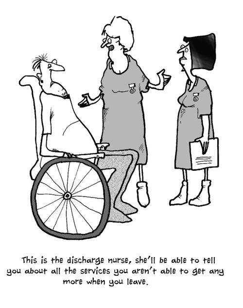 'This is the discharge nurse, she'll be able to tell you about all the services you aren't able to get any more when you leave.'