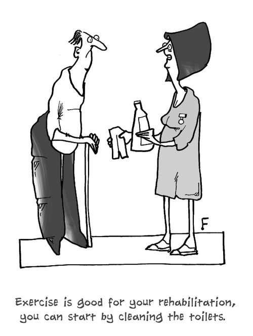 'Exercise is good for your rehabilitation, you can start by cleaning the toilets.'