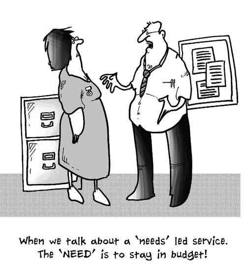 'When we talk about a 'needs' led service. The 'NEED' is to stay in budget!'