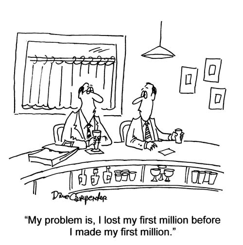 'My problem is, I lost my first million before I made my first million.'