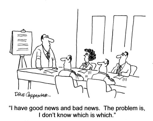 'I have good news and bad news. The problem is, I don't know which is which.'