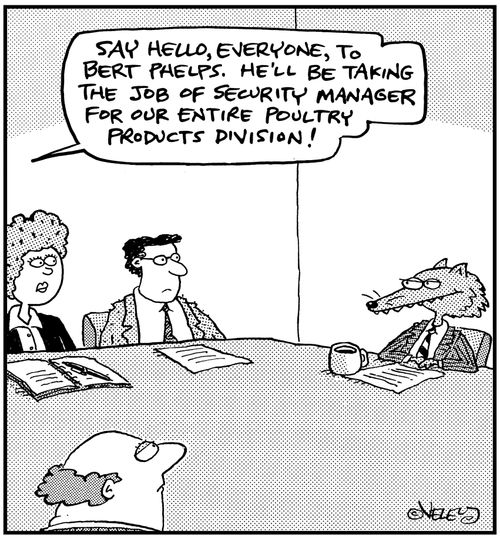 'Say hello, everyone, to Bert Phelps. He'll be taking the job of security manager for our entire poultry products division!'