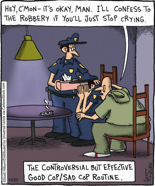 The controversial but effective good cop/sad cop routine.