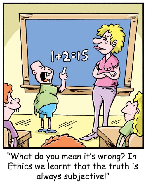 'What do you mean it's wrong? In Ethics we learnt that the truth is always objective!'