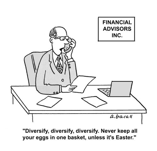 'Diversify, diversify, diversify. Never keep all your eggs in one basket, unless it's Easter.'