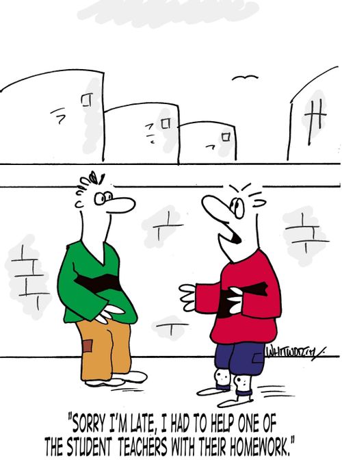 Teachers' Training Toughened: 'Sorry I'm late, I had to help one of the student teachers with their homework.'