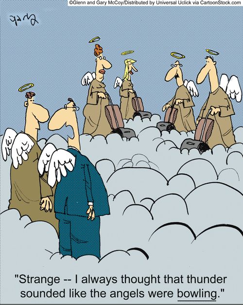 'Strange -- I always thought that thunder sounded like the angels were bowling.'