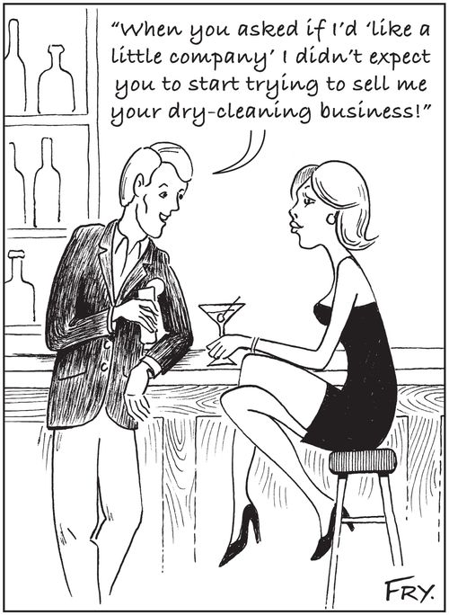 'When you asked if I'd 'like a little company' I didn't expect you to start trying to sell me your dry-cleaning business!'