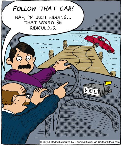 'Follow that car! Nah, I'm just kidding. . . that would be ridiculous.'