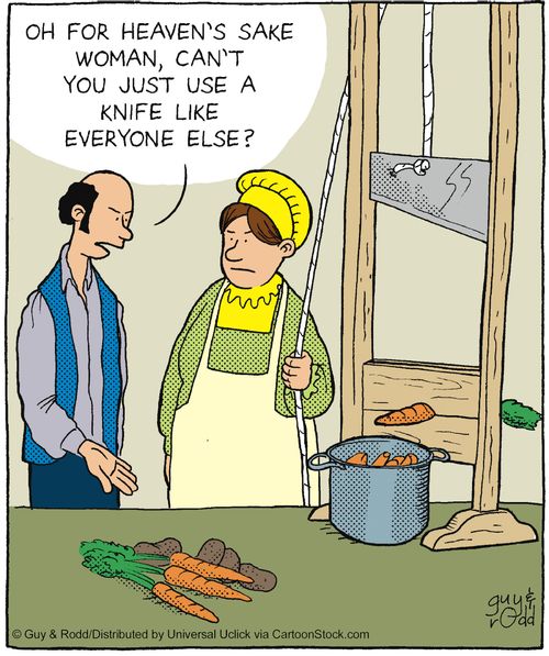 'Oh for heaven's sake, woman, can't you use a knife like everyone else?'