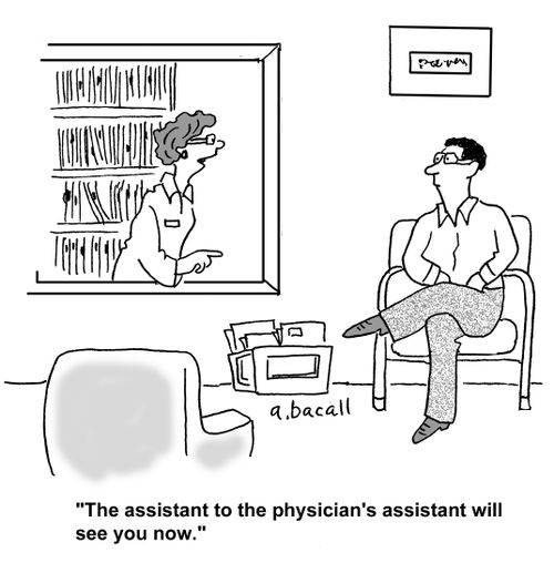 'The assistant to the physician's assistant will see you now.'