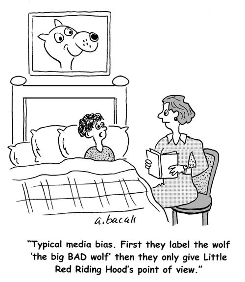 'Typical media bias. First they label the wolf 'the big BAD wolf' then they only give Little Red Riding Hood's point of view.'