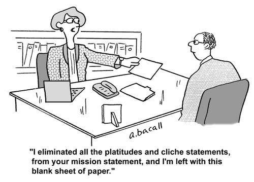 'I eliminated all the platitudes and cliche statements, from your mission statement, and I'm left with this blank sheet of paper.'